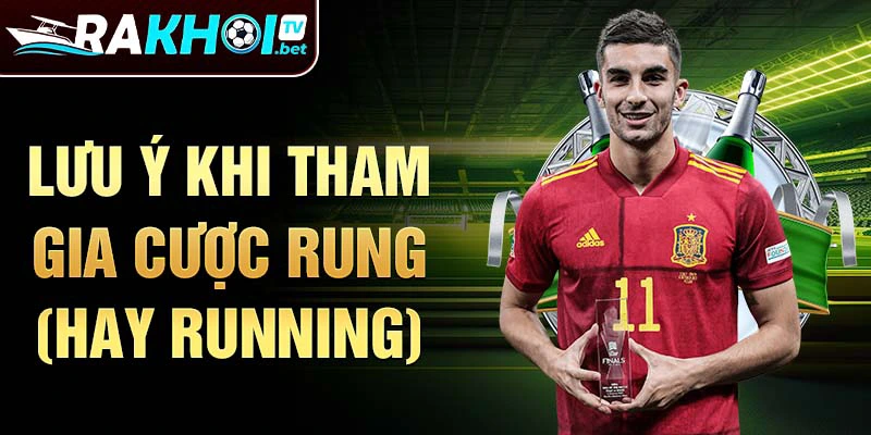 Lưu ý khi tham gia cược rung (hay running)